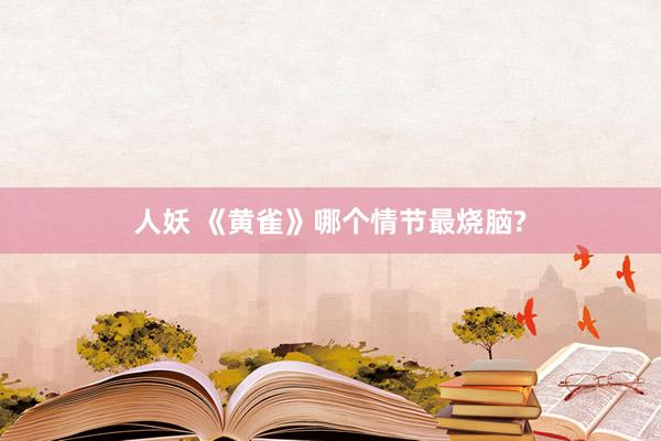 人妖 《黄雀》哪个情节最烧脑?
