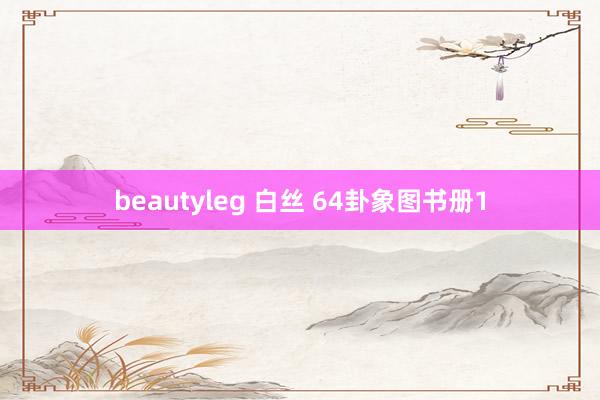 beautyleg 白丝 64卦象图书册1